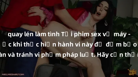 quay lén làm tình Tải phim sex về máy - Điều cần biết trước khi thực hiện hành vi này để đảm bảo an toàn và tránh vi phạm pháp luật. Hãy cẩn thận và chọn lựa thông minh!