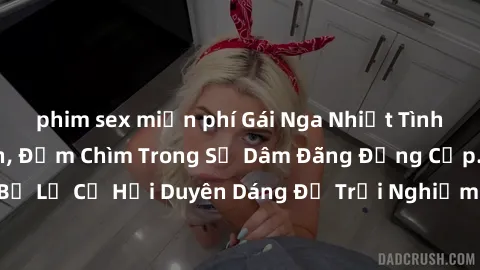 phim sex miễn phí Gái Nga Nhiệt Tình Thỏa Sức Làm Tình, Đắm Chìm Trong Sự Dâm Đãng Đẳng Cấp. Đừng Bỏ Lỡ Cơ Hội Duyên Dáng Để Trải Nghiệm Sự Sảng Khoái Và Hưng Phấn.