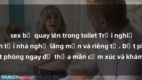 sex bị quay lén trong toilet Trải nghiệm sex đầy kích thích tại nhà nghỉ lãng mạn và riêng tư. Đặt phòng ngay để thỏa mãn cảm xúc và khám phá tình yêu mới lạ.