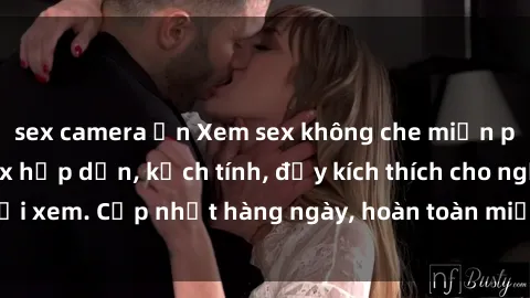 sex camera ẩn Xem sex không che miễn phí - Những clip sex hấp dẫn, kịch tính, đầy kích thích cho người xem. Cập nhật hàng ngày, hoàn toàn miễn phí, độ phân giải cao.
