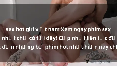 sex hot girl việt nam Xem ngay phim sex mới nhất, hấp dẫn nhất chỉ có tại đây! Cập nhật liên tục đến những bộ phim hot nhất hiện nay chỉ trong vài cú click!