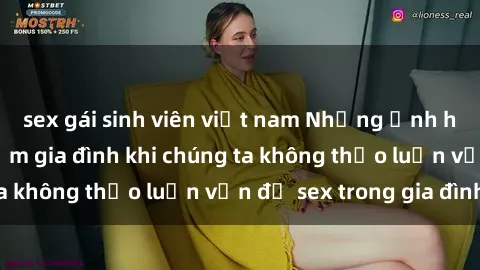 sex gái sinh viên việt nam Những ảnh hưởng đến tình cảm gia đình khi chúng ta không thảo luận vấn đề sex trong gia đình