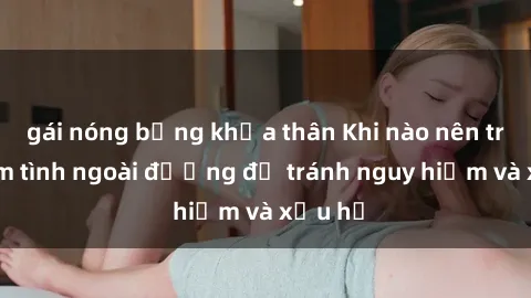 gái nóng bỏng khỏa thân Khi nào nên tránh làm tình ngoài đường để tránh nguy hiểm và xấu hổ