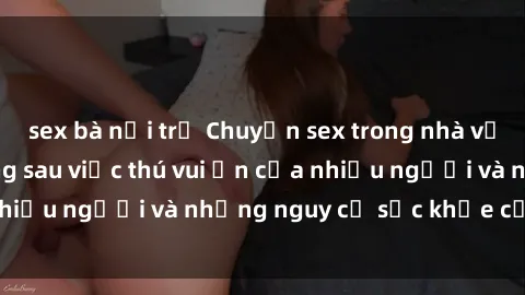 sex bà nội trợ Chuyện sex trong nhà vệ sinh: Sự thật đằng sau việc thú vui ẩn của nhiều người và những nguy cơ sức khỏe cần lưu ý