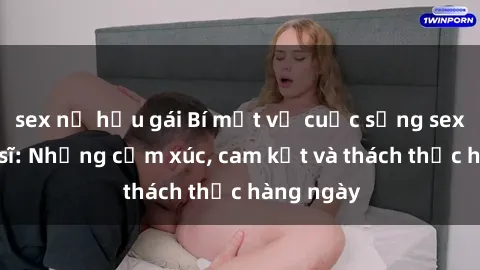 sex nữ hầu gái Bí mật về cuộc sống sex của bác sĩ: Những cảm xúc, cam kết và thách thức hàng ngày