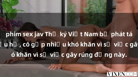 phim sex jav Thư ký Việt Nam bị phát tán clip sex đáng xấu hổ, cô gặp nhiều khó khăn vì sự việc gây rúng động này.