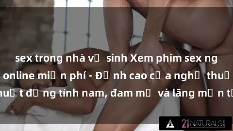 sex trong nhà vệ sinh Xem phim sex người Pháp vietsub online miễn phí - Đỉnh cao của nghệ thuật đồng tính nam, đam mỹ và lãng mạn từ xứ sở hoa hồng!