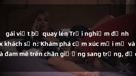 gái việt bị quay lén Trải nghiệm đỉnh cao tình yêu tại sex khách sạn: Khám phá cảm xúc mới mẻ và đam mê trên chăn giường sang trọng, độc đáo, không giới hạn.
