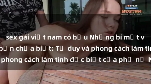 sex gái việt nam có bầu Những bí mật về sex gái Nga mà bạn chưa biết: Tư duy và phong cách làm tình đặc biệt của phụ nữ Nga
