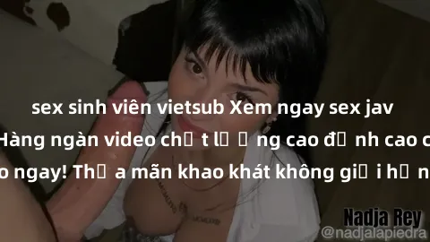 sex sinh viên vietsub Xem ngay sex jav full HD miễn phí - Hàng ngàn video chất lượng cao đỉnh cao chỉ cần click vào ngay! Thỏa mãn khao khát không giới hạn, đón chờ những trải nghiệm mới lạ!