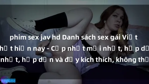 phim sex jav hd Danh sách sex gái Việt Nam sinh viên hot nhất hiện nay - Cập nhật mới nhất, hấp dẫn và đầy kích thích, không thể bỏ qua!