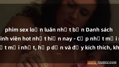 phim sex loạn luân nhật bản Danh sách sex gái Việt Nam sinh viên hot nhất hiện nay - Cập nhật mới nhất, hấp dẫn và đầy kích thích, không thể bỏ qua!