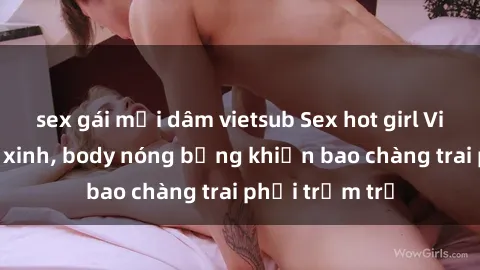sex gái mại dâm vietsub Sex hot girl Việt Nam: Mặt xinh, body nóng bỏng khiến bao chàng trai phải trầm trồ