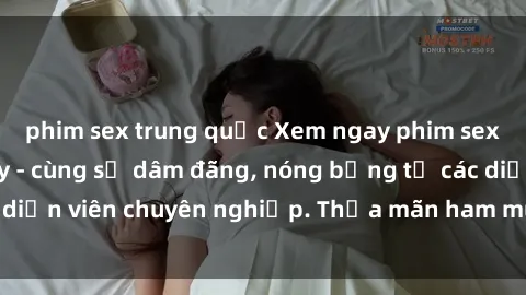 phim sex trung quốc Xem ngay phim sex miễn phí tại đây - cùng sự dâm đãng, nóng bỏng từ các diễn viên chuyên nghiệp. Thỏa mãn ham muốn ngay hôm nay!