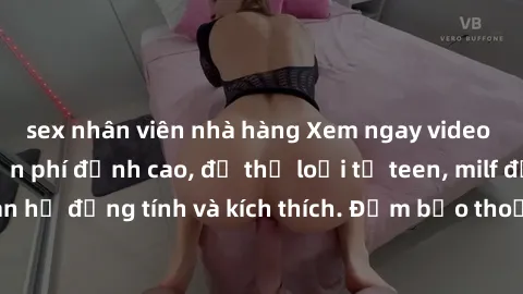 sex nhân viên nhà hàng Xem ngay video sex không che miễn phí đỉnh cao, đủ thể loại từ teen, milf đến các cảnh quan hệ đồng tính và kích thích. Đảm bảo thoả mãn mọi khả năng kích thích của bạn!