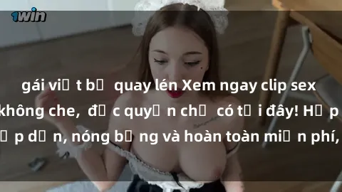 gái việt bị quay lén Xem ngay clip sex không che cực hot, không che,  độc quyền chỉ có tại đây! Hấp dẫn, nóng bỏng và hoàn toàn miễn phí, không thể bỏ qua!