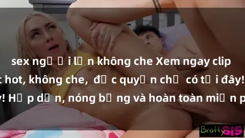 sex người lớn không che Xem ngay clip sex không che cực hot, không che,  độc quyền chỉ có tại đây! Hấp dẫn, nóng bỏng và hoàn toàn miễn phí, không thể bỏ qua!