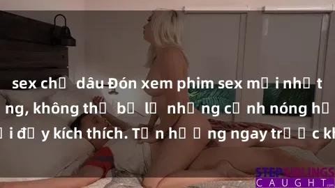 sex chị dâu Đón xem phim sex mới nhất đang hot trên mạng, không thể bỏ lỡ những cảnh nóng hổi đầy kích thích. Tận hưởng ngay trước khi bị xoá chóng mặt!