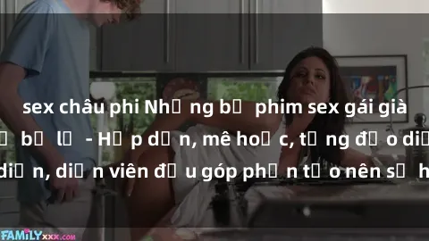 sex châu phi Những bộ phim sex gái già đỉnh cao không thể bỏ lỡ - Hấp dẫn, mê hoặc, từng đạo diễn, diễn viên đều góp phần tạo nên sự hấp dẫn, kích thích.