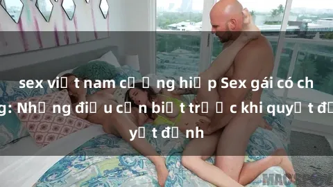 sex việt nam cưỡng hiếp Sex gái có chồng: Những điều cần biết trước khi quyết định