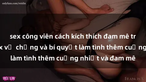 sex công viên cách kích thích đam mê trong hôn nhân: Sex vợ chồng và bí quyết làm tình thêm cuồng nhiệt và đam mê