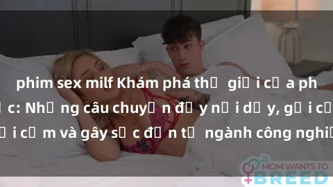 phim sex milf Khám phá thế giới của phim sex nô lệ tình dục: Những câu chuyện đầy nổi dậy, gợi cảm và gây sốc đến từ ngành công nghiệp giải trí đen tối