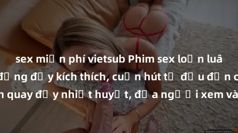 sex miễn phí vietsub Phim sex loạn luân Nhật Bản: Hành động đầy kích thích, cuốn hút từ đầu đến cuối. Những cảnh quay đầy nhiệt huyết, đưa người xem vào thế giới độc đáo của tình thân. Đừng bỏ lỡ!