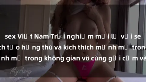 sex Việt Nam Trải nghiệm mới lạ với sex phòng tắm - Cách tạo hứng thú và kích thích mạnh mẽ trong không gian vô cùng gợi cảm và lãng mạn