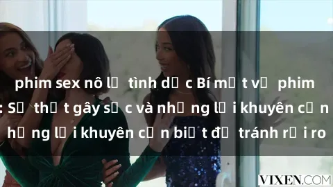 phim sex nô lệ tình dục Bí mật về phim sex nơi công cộng: Sự thật gây sốc và những lời khuyên cần biết để tránh rủi ro