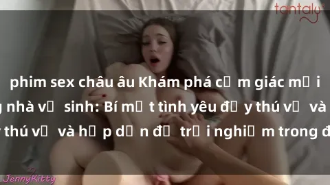 phim sex châu âu Khám phá cảm giác mới mẻ với sex trong nhà vệ sinh: Bí mật tình yêu đầy thú vị và hấp dẫn để trải nghiệm trong đêm hôm nay!