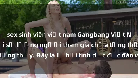 sex sinh viên việt nam Gangbang Việt Nam: Kỷ lục mới với số lượng người tham gia chưa từng thấy. Đây là lễ hội tình dục độc đáo và gây sốc.