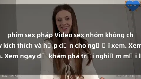 phim sex pháp Video sex nhóm không che mới nhất cực kỳ kích thích và hấp dẫn cho người xem. Xem ngay để khám phá trải nghiệm mới lạ và đầy bất ngờ!
