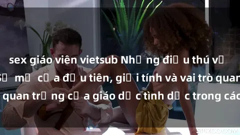 sex giáo viên vietsub Những điều thú vị về sex ở Bắc Âu: Sự mở cửa đầu tiên, giới tính và vai trò quan trọng của giáo dục tình dục trong các quốc gia này.