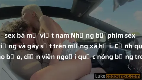 sex bà mẹ việt nam Những bộ phim sex ngoại quốc nổi tiếng và gây sốt trên mạng xã hội. Cảnh quay táo bạo, diễn viên ngoại quốc nóng bỏng trong các tác phẩm đỉnh cao.