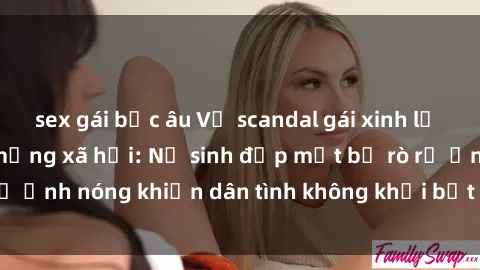sex gái bắc âu Vụ scandal gái xinh lộ hàng gây sốt trên mạng xã hội: Nữ sinh đẹp mắt bị rò rỉ ảnh nóng khiến dân tình không khỏi bất ngờ và phẫn nộ!