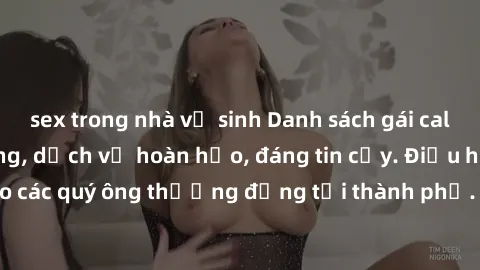 sex trong nhà vệ sinh Danh sách gái call girl vip chất lượng, dịch vụ hoàn hảo, đáng tin cậy. Điều hấp dẫn cho các quý ông thượng đẳng tại thành phố. Hãy nhấc máy và đặt lịch ngay!