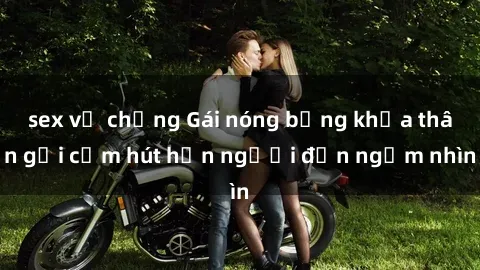 sex vợ chồng Gái nóng bỏng khỏa thân gợi cảm hút hồn người đến ngắm nhìn