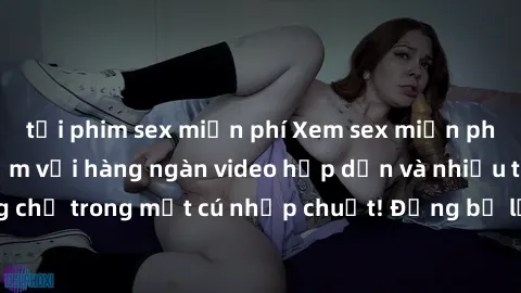 tải phim sex miễn phí Xem sex miễn phí: Cùng trải nghiệm với hàng ngàn video hấp dẫn và nhiều thể loại đa dạng chỉ trong một cú nhấp chuột! Đừng bỏ lỡ cơ hội thưởng thức tuyệt vời này ngay hôm nay!