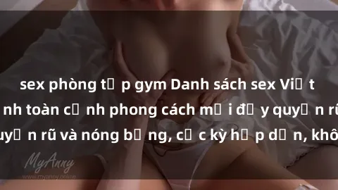 sex phòng tập gym Danh sách sex Việt Nam không che - Ảnh toàn cảnh phong cách mới đầy quyến rũ và nóng bỏng, cực kỳ hấp dẫn, không thể bỏ qua!
